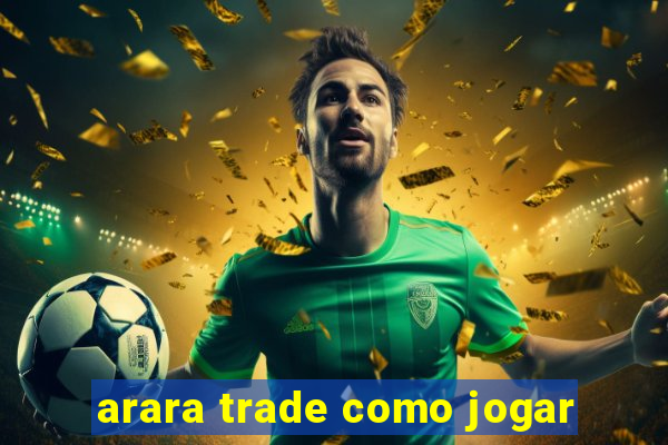 arara trade como jogar